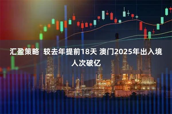 汇盈策略  较去年提前18天 澳门2025年出入境人次破亿